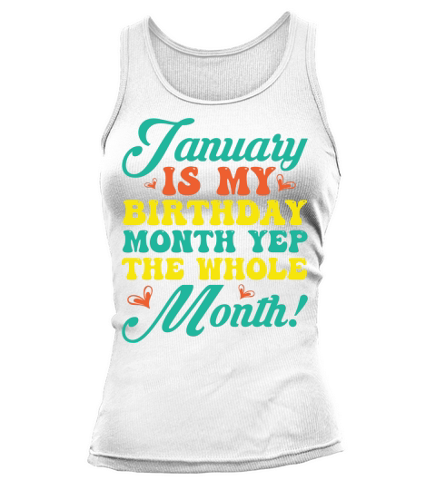 January Is My Birthday Month Yep The Whole Month 2 Tank top Woman
