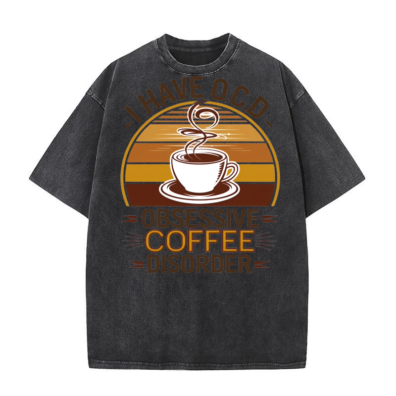 I Have O.C.D Obsessive Coffee Disorder Washed T-Shirt