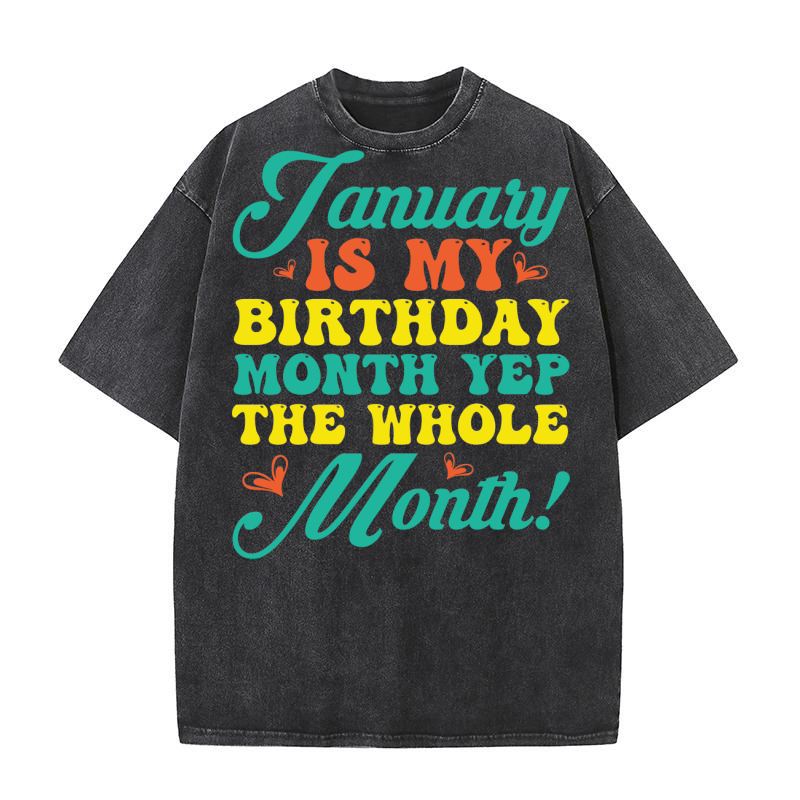 January Is My Birthday Month Yep The Whole Month 2 Washed T-Shirt