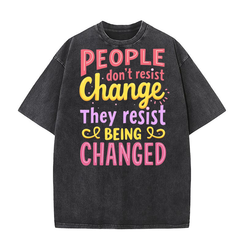 People Dont Resist Change They Resist Being Changed Washed T-Shirt