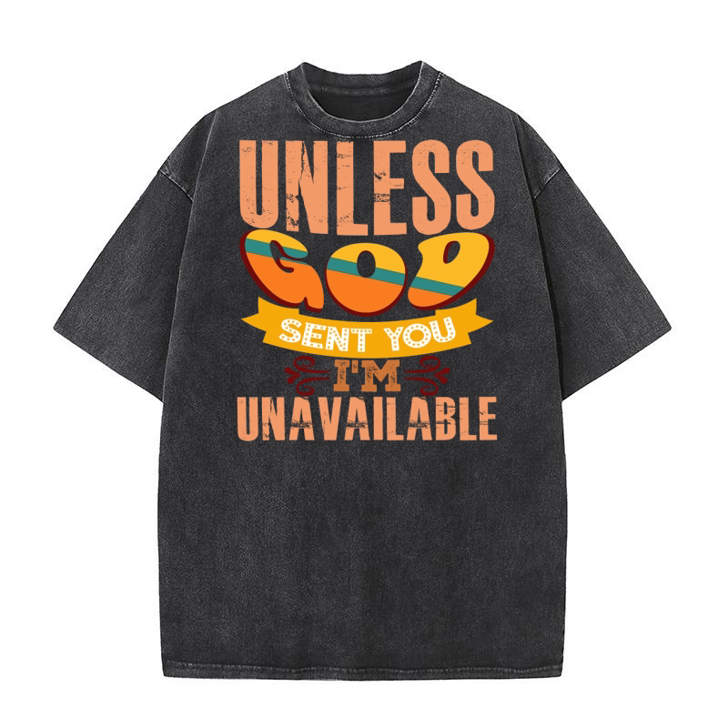 Unless god sent you im unavailable Washed T-Shirt