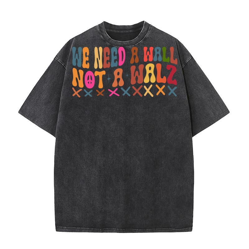 We Need A Wall Not A Walz Washed T-Shirt