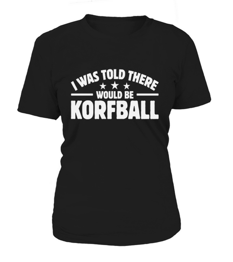 I Was Told There Would Be Korfball Women's T-Shirt