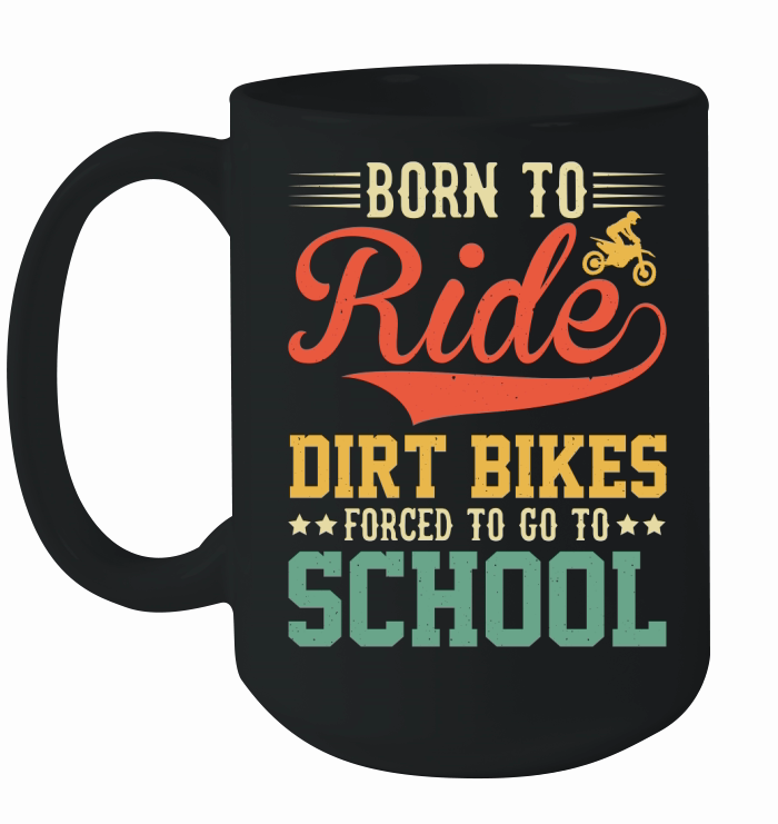 Born To Ride Dirt Bikes Forced To Go To School  (1) Ceramic Mug