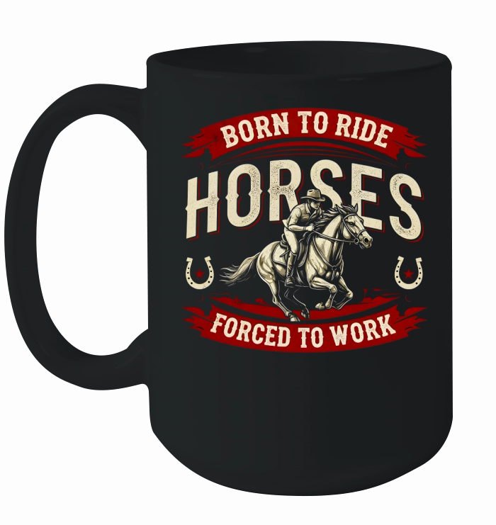 Born To Ride Horses Forced To Work Ceramic Mug