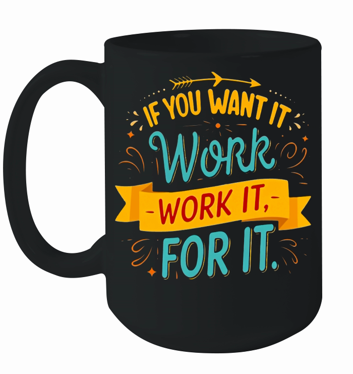 If you want it work it for it Ceramic Mug