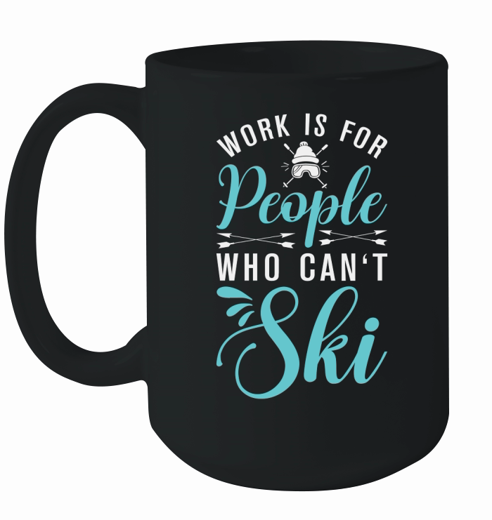 Work is for people who cant Ski Ceramic Mug