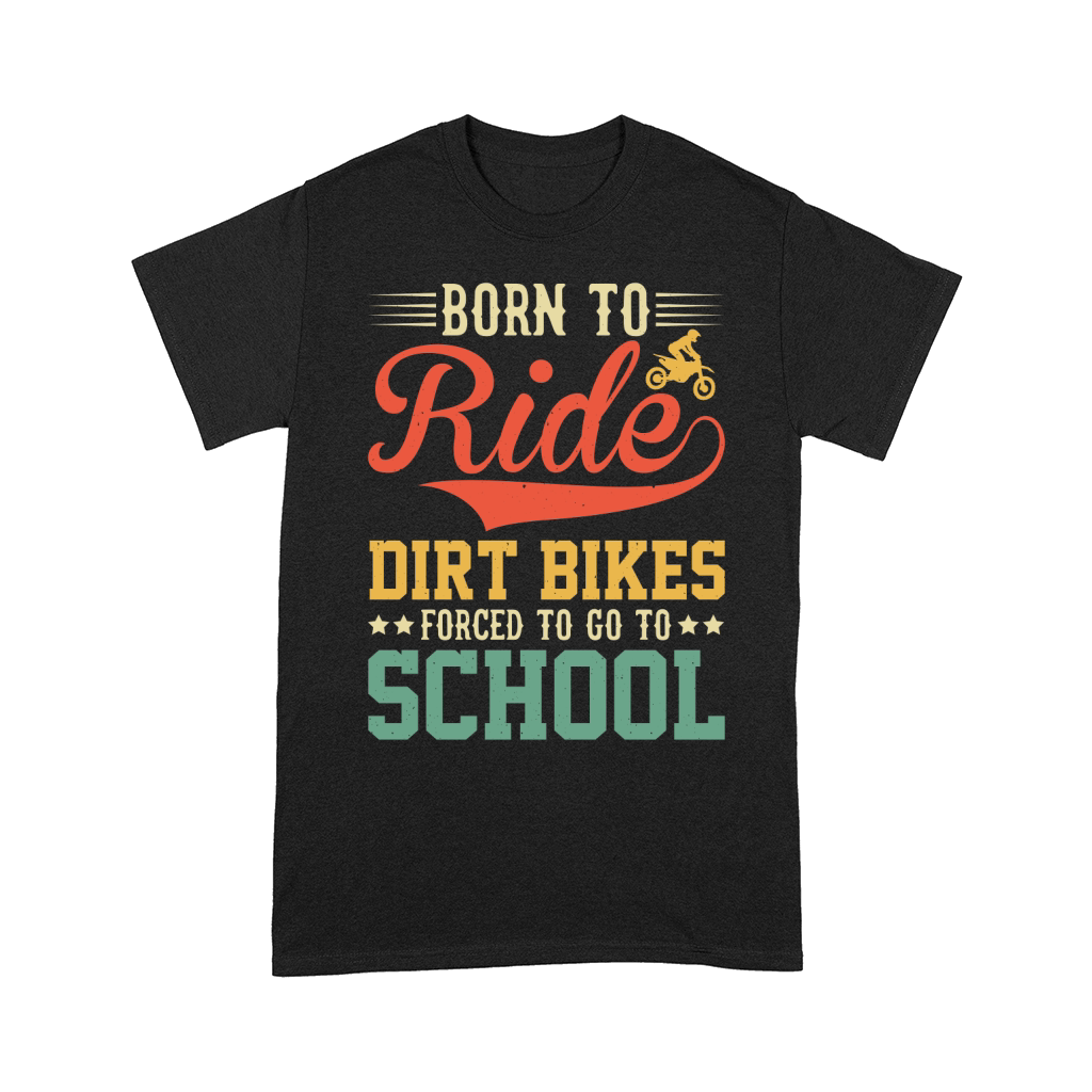 Born To Ride Dirt Bikes Forced To Go To School  (1) Comfort T-shirt
