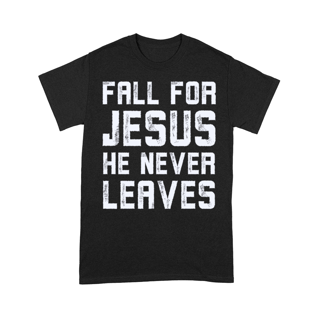 Fall for jesus he never leaves Comfort T-shirt