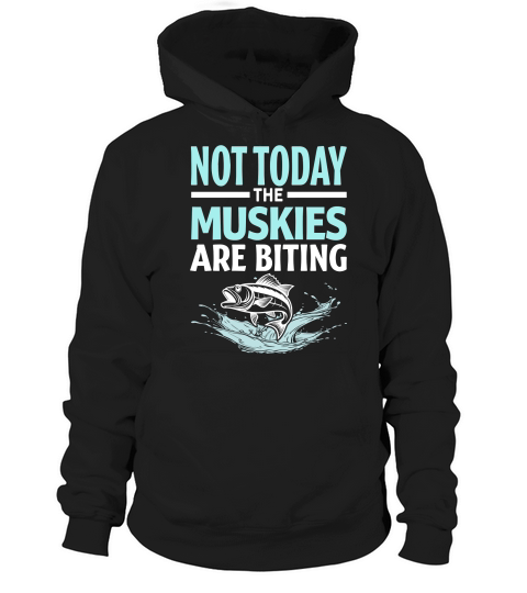 Not today muskies are biting Hoodie Unisex