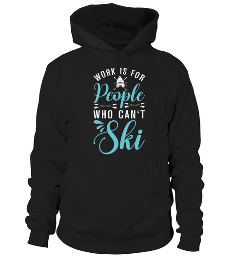 Work is for people who cant Ski Hoodie Unisex