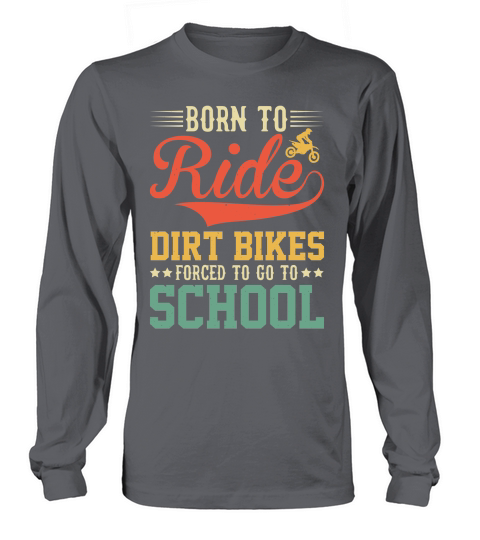 Born To Ride Dirt Bikes Forced To Go To School  (1) Long sleeved Unisex