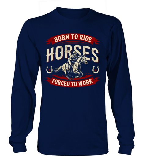 Born To Ride Horses Forced To Work Long sleeved Unisex