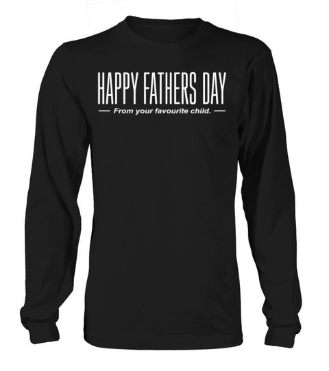 HAPPY FATHERS DAY FAVOURITE CHILD Long sleeved Unisex