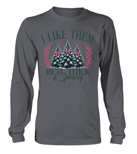 ILikeThemRealThickAndSprucey Long sleeved Unisex