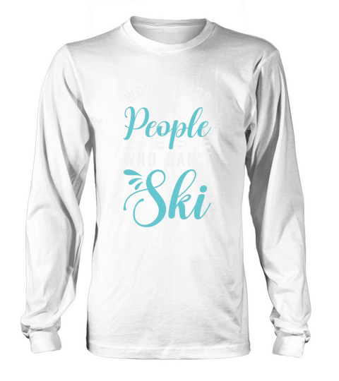 Work is for people who cant Ski Long sleeved Unisex