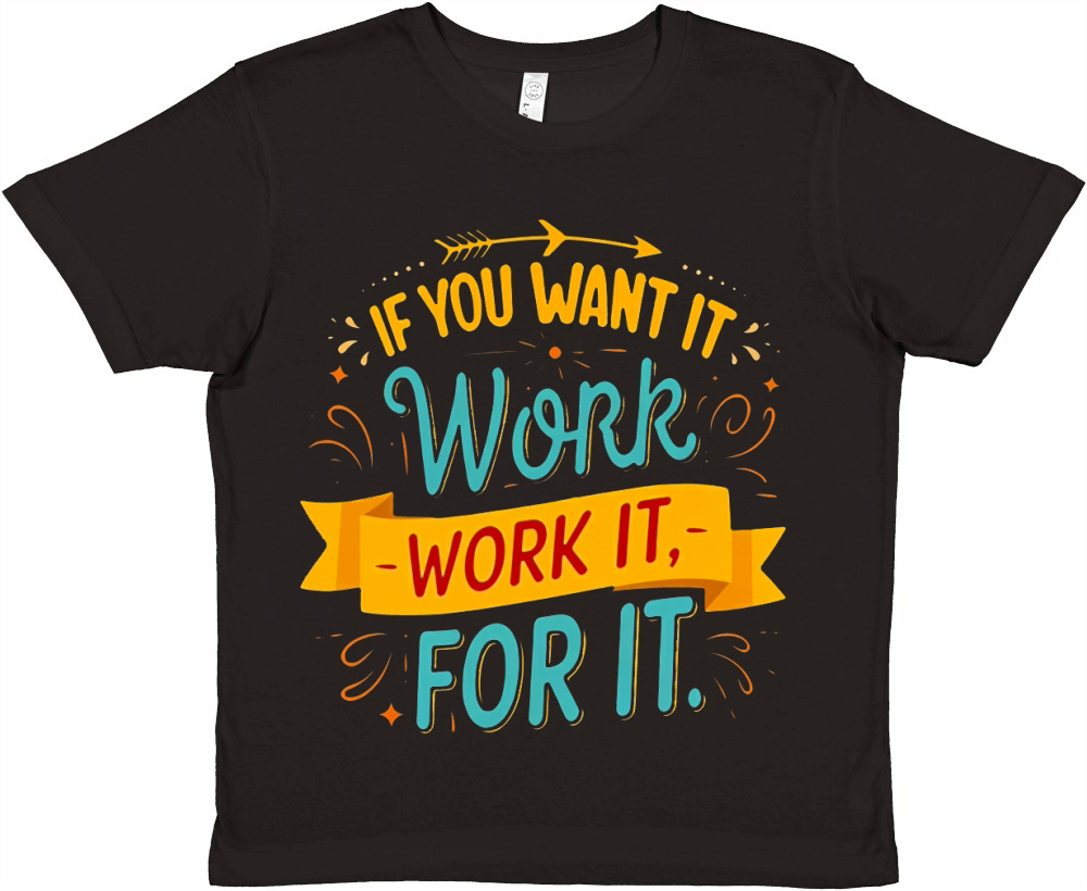 If you want it work it for it Premium Kids Crewneck T-shirt