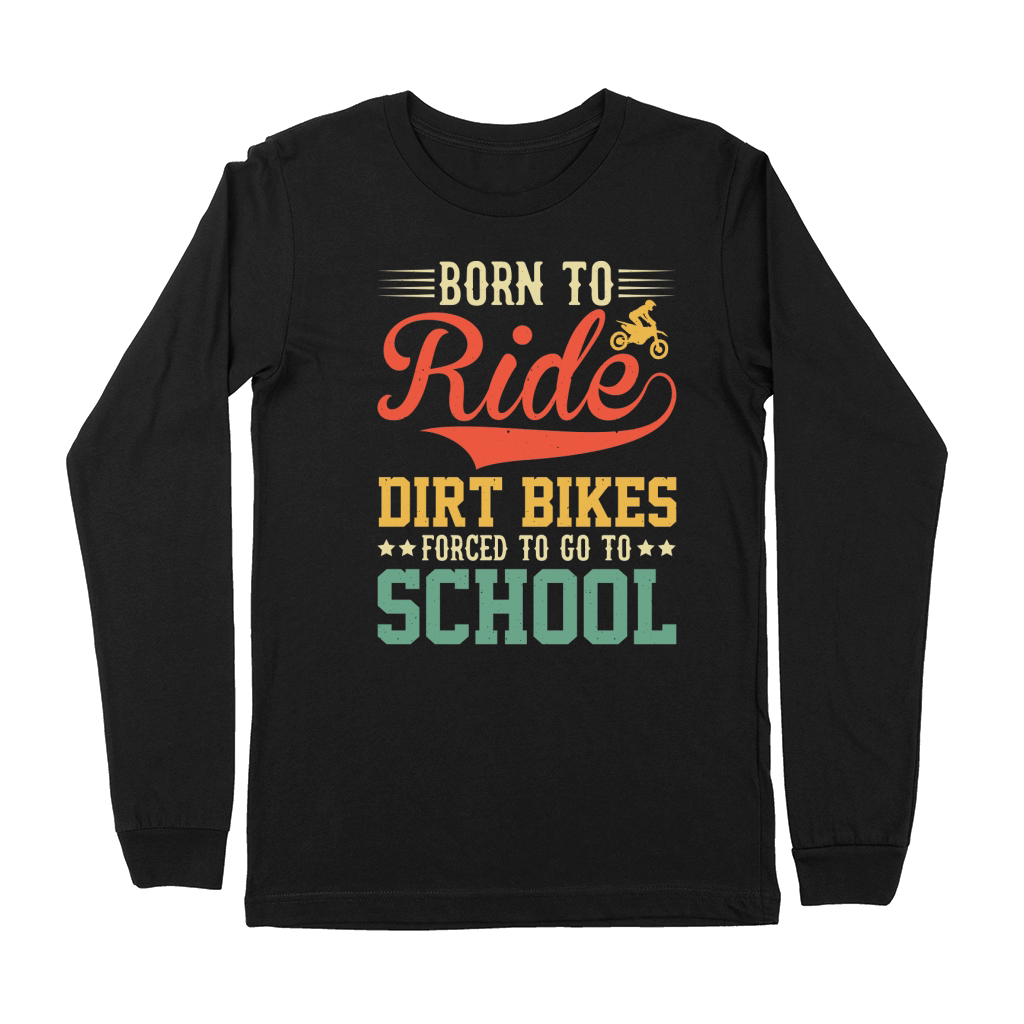Born To Ride Dirt Bikes Forced To Go To School  (1) Premium Long Sleeve