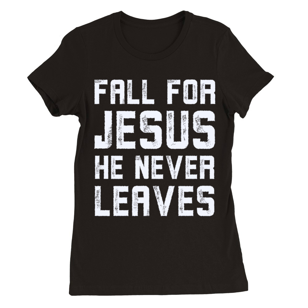 Fall for jesus he never leaves Premium Womens Crewneck T-shirt