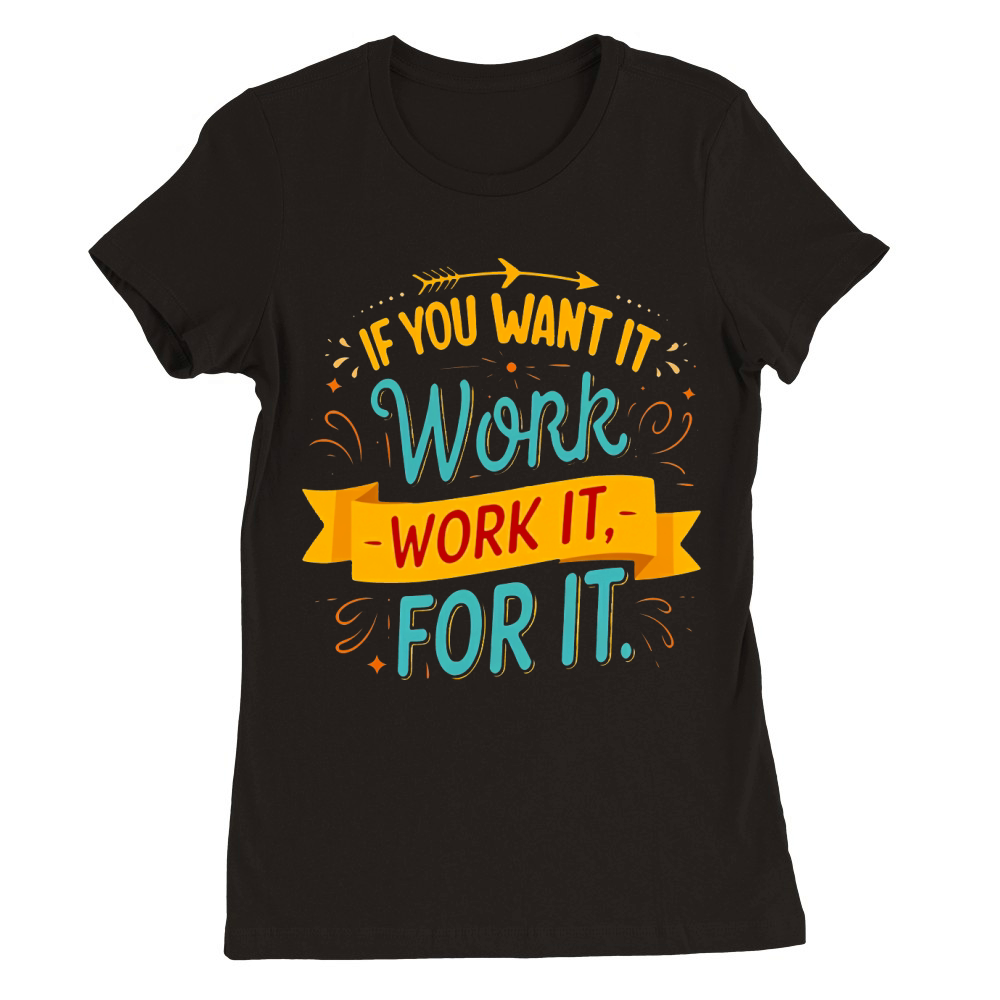 If you want it work it for it Premium Womens Crewneck T-shirt