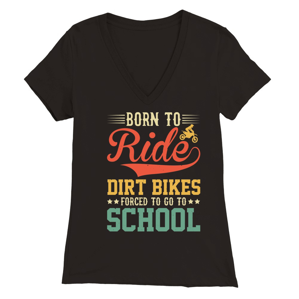 Born To Ride Dirt Bikes Forced To Go To School  (1) Premium Womens V-Neck T-shirt
