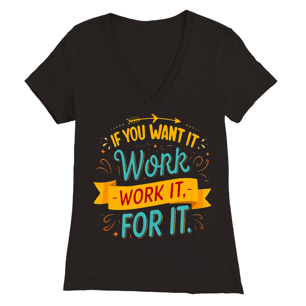 If you want it work it for it Premium Womens V-Neck T-shirt