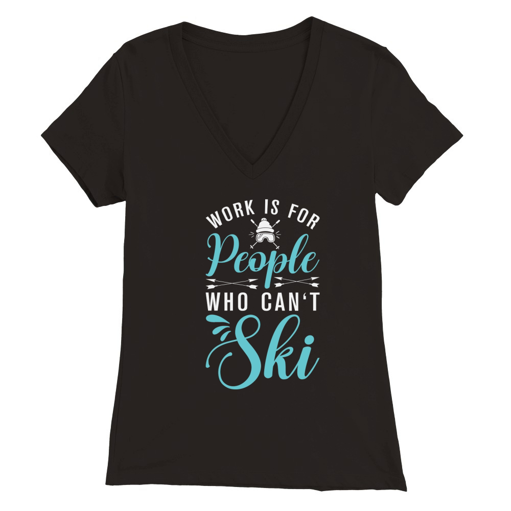 Work is for people who cant Ski Premium Womens V-Neck T-shirt