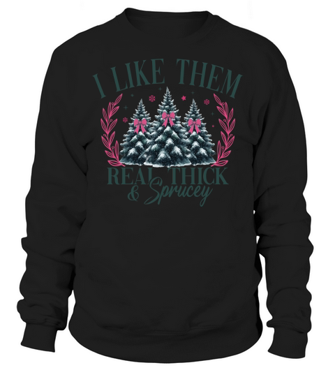 ILikeThemRealThickAndSprucey Sweatshirt Unisex