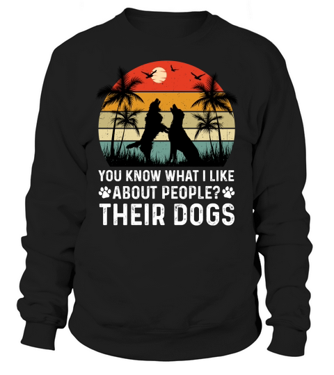 You Know What I Like About People Their Dogs (2) Sweatshirt Unisex