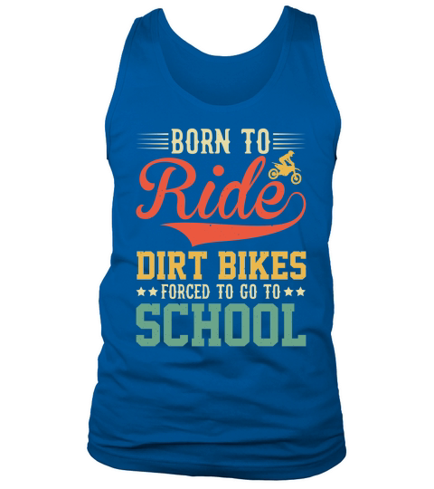 Born To Ride Dirt Bikes Forced To Go To School  (1) Tank Top Unisex