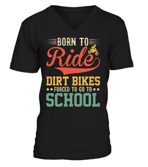 Born To Ride Dirt Bikes Forced To Go To School  (1) V-Neck T-shirt