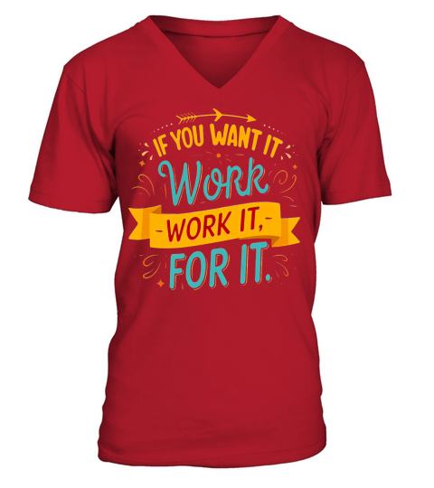 If you want it work it for it V-Neck T-shirt