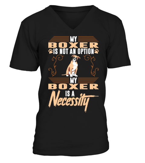 My Boxer Dog Is A Necessity V-Neck T-shirt
