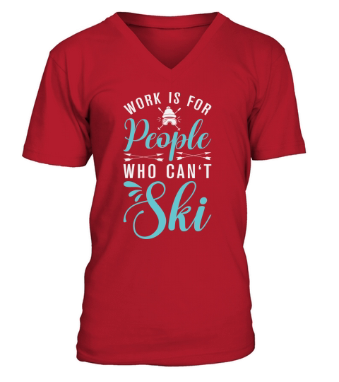 Work is for people who cant Ski V-Neck T-shirt