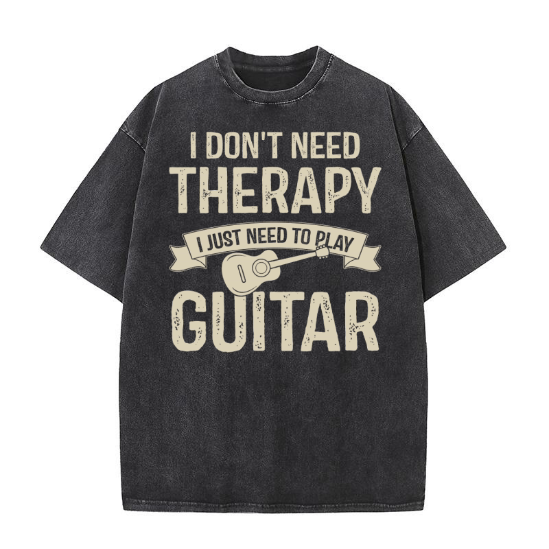 I Dont Need Therapy I Just Need To Play Guitar Washed T-Shirt