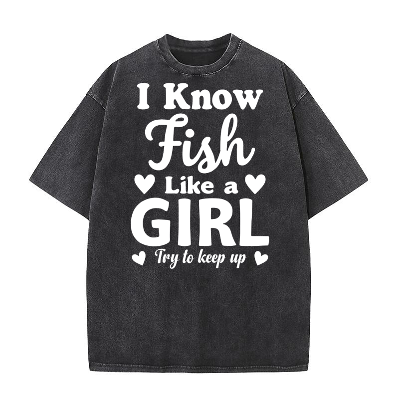 I know fish like a girl Washed T-Shirt