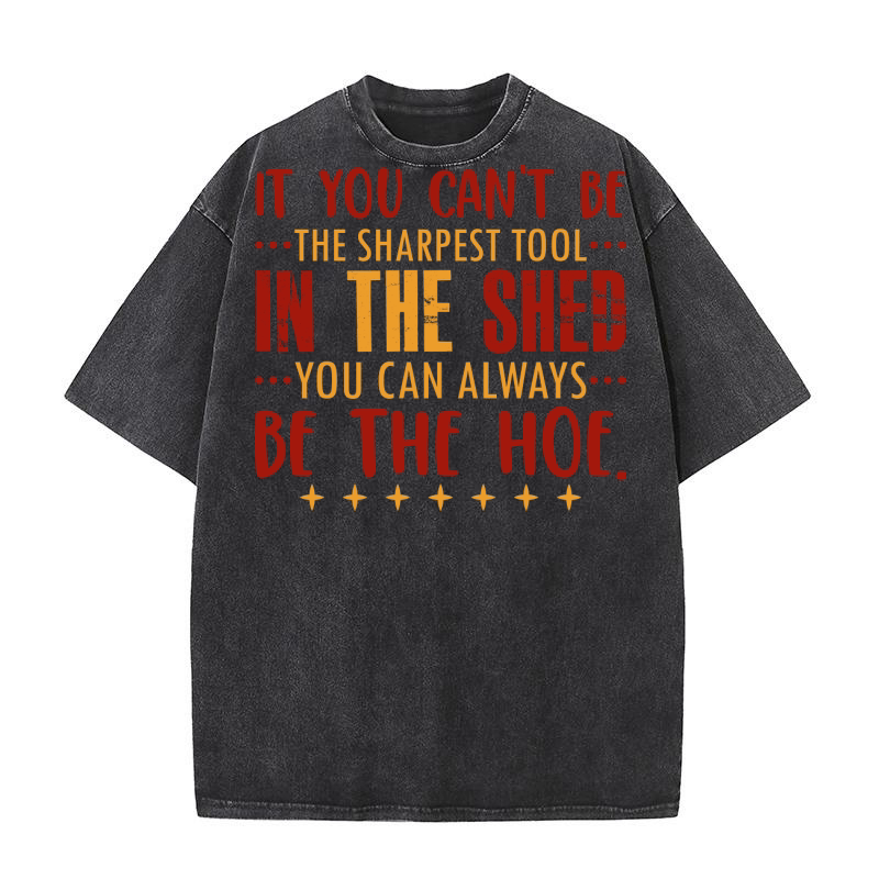 If You Cant Be The Sharpest Tool In The Shed You Can Always Washed T-Shirt