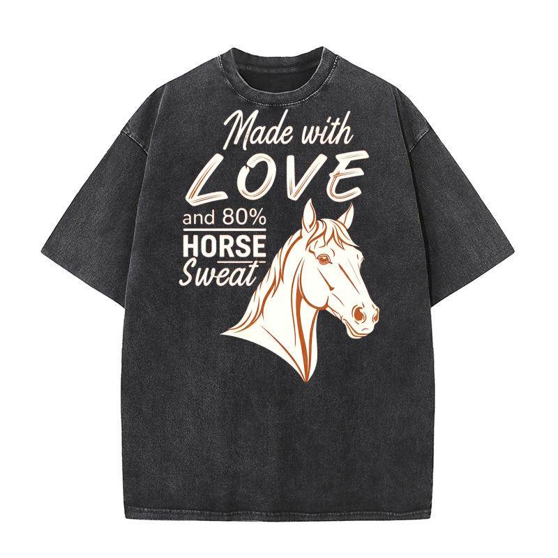 Made With Love And 80% Horse Sweat Washed T-Shirt