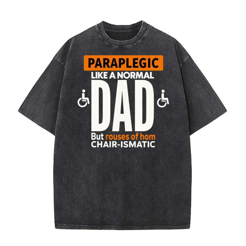 Paraplegic like a normal dad but rouses of hom chair ismatic Washed T-Shirt