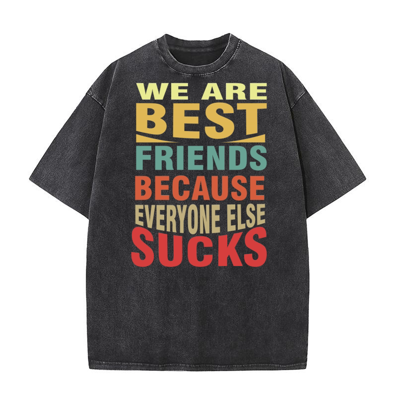 We are best friends because everyone else sucks 02 Washed T-Shirt