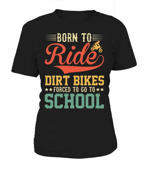 Born To Ride Dirt Bikes Forced To Go To School  (1) Women's T-Shirt