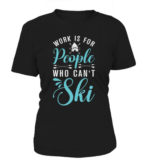 Work is for people who cant Ski Women's T-Shirt