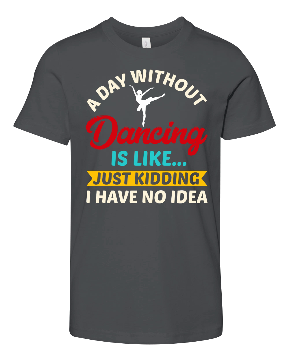 A Day Without Dancing Is Like Just Kidding I Have No Idea  (1) Youth Unisex Jersey Tee