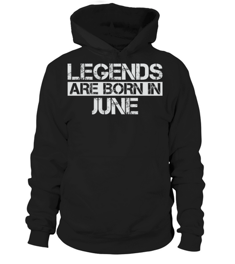 Legends are born in June Hoodie Unisex