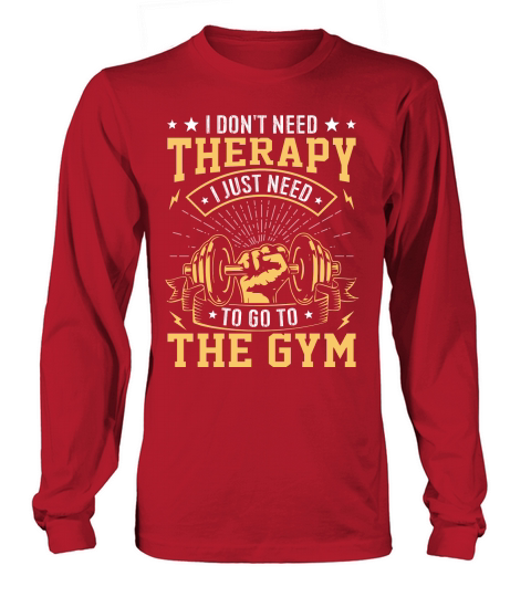 I Dont need therapy I just need to go to the gym Long sleeved Unisex