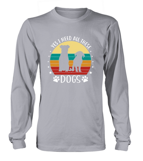 Yes I Need All These Dogs Long sleeved Unisex