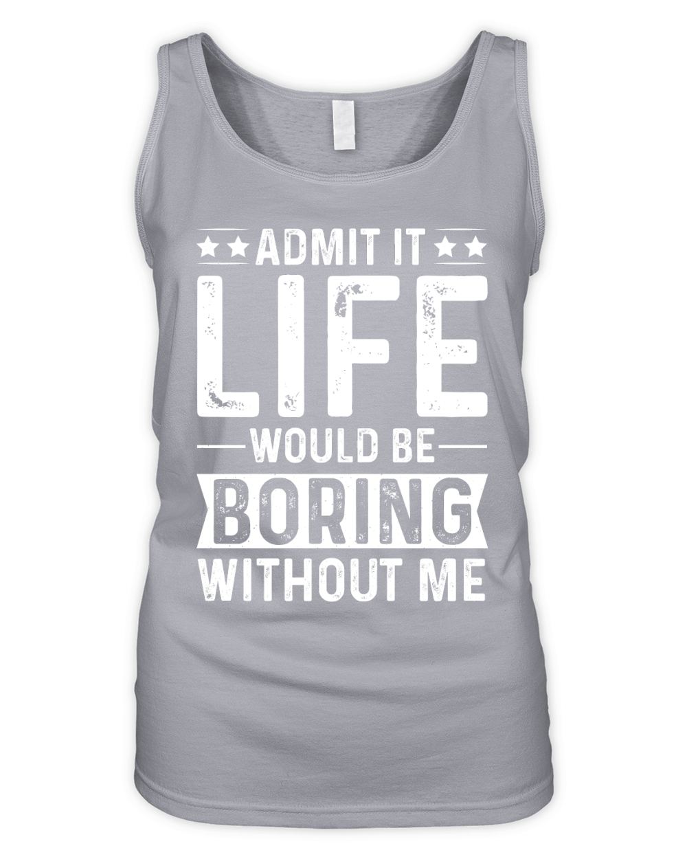 Admit It Life Would Be Boring Without Me  (2) Organic Women's Tank Top