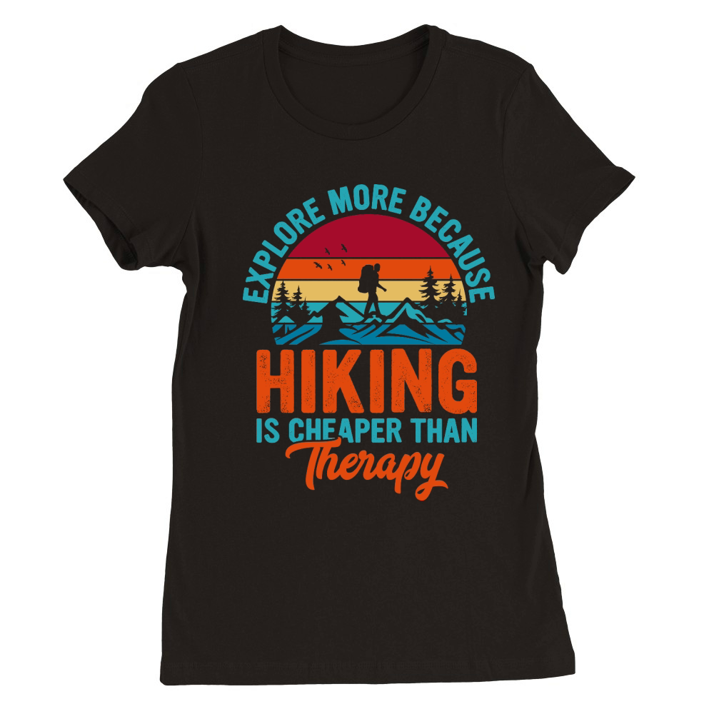 Explore More Because  Hiking Is Cheaper Than Therapy Premium Womens Crewneck T-shirt
