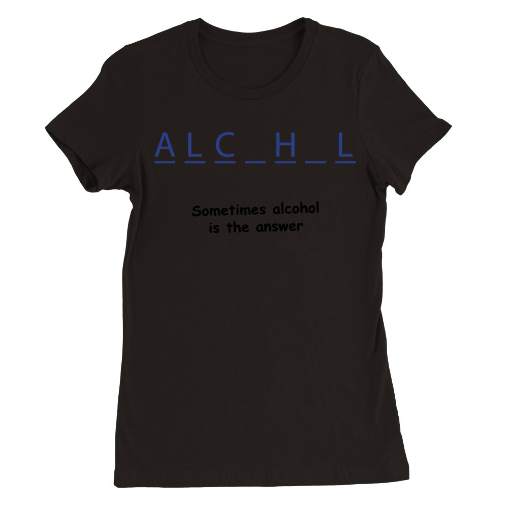 Sometimes alcohol is the answer Premium Womens Crewneck T-shirt