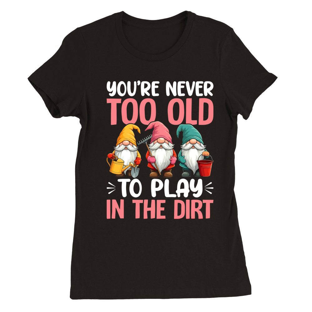 youre never too old to play in the dirt Premium Womens Crewneck T-shirt